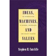 Ideas, Machines, and Values An Introduction to Science, Technology, and Society Studies