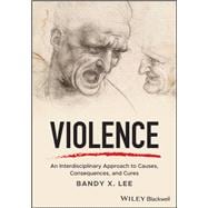 Violence An Interdisciplinary Approach to Causes, Consequences, and Cures