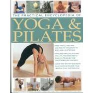 The Practical Encyclopedia of Yoga & Pilates Yoga and pilates to safely streamline, tone and strengthen your body, in 1800 photographs