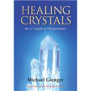 Healing Crystals The A - Z Guide to 430 Gemstones
