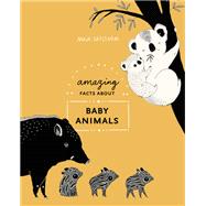 Amazing Facts About Baby Animals An Illustrated Compendium