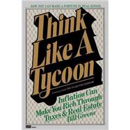 Think Like a Tycoon Inflation Can Make You Rich Through Taxes & Real Estate