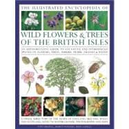 The Illustrated Encyclopedia of Wild Flowers & Trees of the British Isles: An Authoritative Guide to 650 Native and Introduced Species of Flowers, Trees, Shrubs, Herbs, Grasses & Weeds