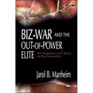 Biz-War and the Out-of-Power Elite : The Progressive-Left Attack on the Corporation