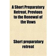 A Short Preparatory Retreat, Previous to the Renewal of the Vows