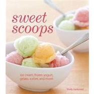 Sweet Scoops : Ice Cream, Gelato, Frozen Yogurt, Sorbet and More!