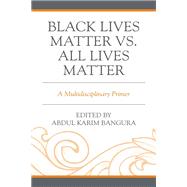 Black Lives Matter vs. All Lives Matter A Multidisciplinary Primer