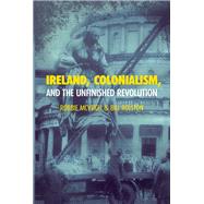 Ireland, Colonialism, and the Unfinished Revolution