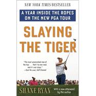 Slaying the Tiger A Year Inside the Ropes on the New PGA Tour
