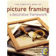 The Complete Book of Picture Framing & Decorative Framework: The Essential Guide to Making and Decorating over 100 Frames
