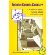 Beginning Cosmetic Chemistry: An Overview for Chemists, Formualtors, Suppliers and Others Interested in the Cosmetic Industry