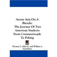 Across Asia on a Bicycle : The Journey of Two American Students from Constantinople to Peking