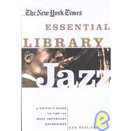 The New York Times Essential Library: Jazz; A Critic's Guide to the 100 Most Important Recordings