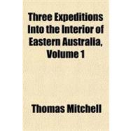 Three Expeditions into the Interior of Eastern Australia