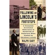 Following in Lincoln's Footsteps A Complete Annotated Reference to Hundreds of Historical Sites Visited by Abraham Lincoln