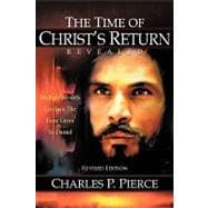 Time of Christ's Return Revealed - Revised Edition : Multiple Models Confirm the Time Given to Daniel