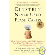 Einstein Never Used Flash Cards How Our Children Really Learn--and Why They Need to Play More and Memorize Less