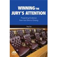 Winning the Jury's Attention Presenting Evidence from Voir Dire to Closing