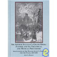 Sir Arthur Sullivan's Grand Opera Ivanhoe and Its Theatrical and Musical Precursors : Adaptations of Sir Walter Scott's Novel for the Stage, 1819-1891