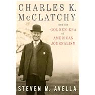 Charles K. Mcclatchy and the Golden Era of American Journalism