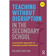 Teaching without Disruption in the Secondary School: A practical approach to managing pupil behaviour