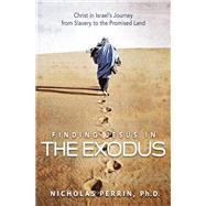 Finding Jesus In the Exodus Christ in Israel's Journey from Slavery to the Promised Land