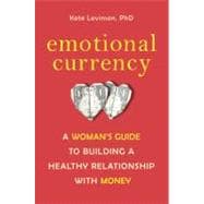 Emotional Currency A Woman's Guide to Building a Healthy Relationship with Money