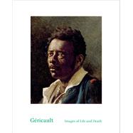 Gericault: Images of Life and Death