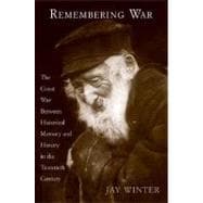 Remembering War : The Great War Between Memory and History in the Twentieth Century