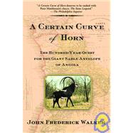 A Certain Curve of Horn The Hundred-Year Quest for the Giant Sable Antelope of Angola