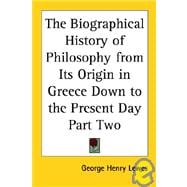 The Biographical History of Philosophy from Its Origin in Greece Down to the Present Day