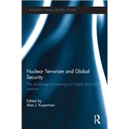 Nuclear Terrorism and Global Security: The Challenge of Phasing out Highly Enriched Uranium