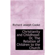 Christianity and Childhood : Or, the Relation of Children to the Church