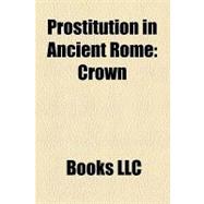 Prostitution in Ancient Rome : Erotic Art in Pompeii and Herculaneum, Lupanar, Exoletus, Spintria, Meretrix, Delicatue, Lupae