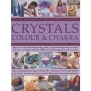 Crystals, Colour & Chakra: Healing and Harmony for Body, Spirit and Home Learn to harness the transforming power of natural energies with practical New Age techniques and over 1000 stunning photographs and artworks
