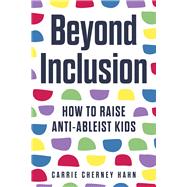 Beyond Inclusion How to Raise Anti-Ableist Kids