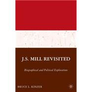 J.S. Mill Revisited Biographical and Political Explorations