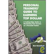 Personal Trainers' Guide to Earning Top Dollar: A Cutting-edge Guide to Maximizing Your Income As a Personal Trainer