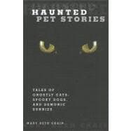 Haunted Pet Stories Tales of Ghostly Cats, Spooky Dogs, and Demonic Bunnies