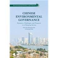Chinese Environmental Governance Dynamics, Challenges, and Prospects in a Changing Society