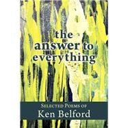 The Answer to Everything Selected Poems of Ken Belford