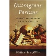 Outrageous Fortune Gloomy Reflections on Luck and Life