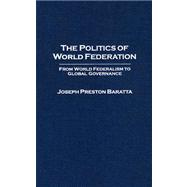 The Politics of World Federation: From World Federalism to Global Governance