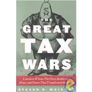 The Great Tax Wars; Lincoln to Wilson--The Fierce Battles over Money and Power That Transformed the Nation