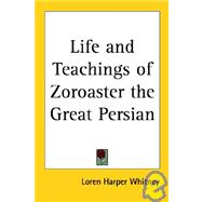 Life And Teachings of Zoroaster the Great Persian