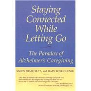 Staying Connected While Letting Go The Paradox of Alzheimer's Caregiving,9781590770689