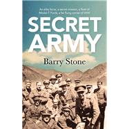 Secret Army An Elite Force, a Secret Mission, a Fleet of Model-T Fords, a Far Flung Corner of WWI