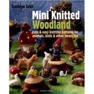 Mini Knitted Woodland Cute & easy knitting patterns for animals, birds and other forest life