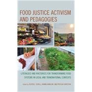 Food Justice Activism and Pedagogies Literacies and Rhetorics for Transforming Food Systems in Local and Transnational Contexts