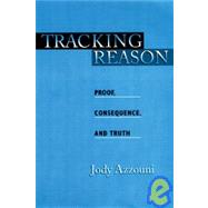 Tracking Reason Proof, Consequence, and Truth